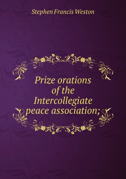 Prize orations of the Intercollegiate peace association;