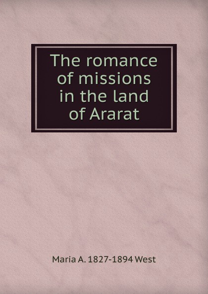 The romance of missions in the land of Ararat