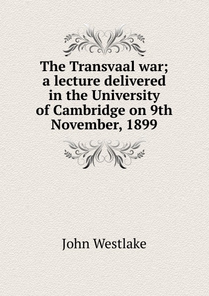 The Transvaal war; a lecture delivered in the University of Cambridge on 9th November, 1899