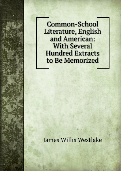 Common-School Literature, English and American: With Several Hundred Extracts to Be Memorized