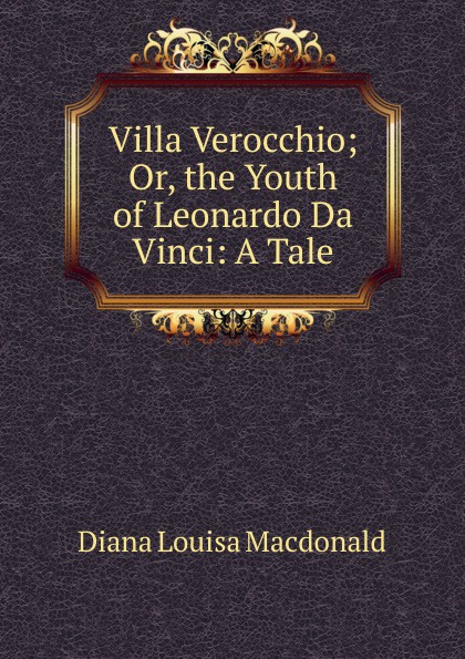 Villa Verocchio; Or, the Youth of Leonardo Da Vinci: A Tale