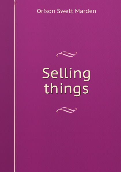 Selling things. Selling книга. Орисон Марден. Орисон Суэт Марден цитаты. Sold things.