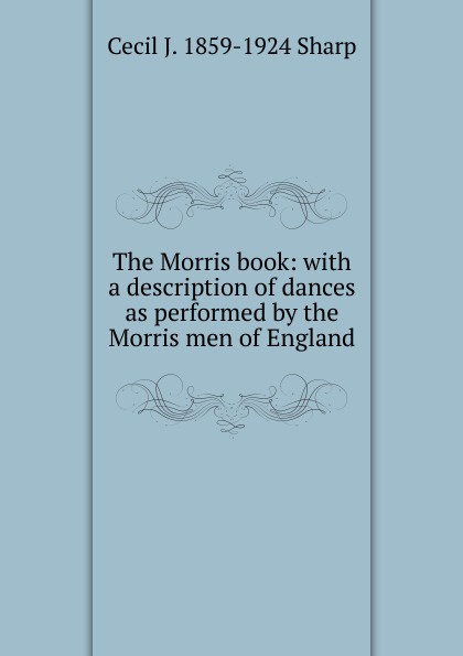 The Morris book: with a description of dances as performed by the Morris men of England