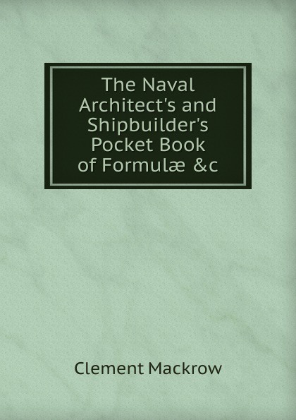 The Naval Architect.s and Shipbuilder.s Pocket Book of Formulae .c