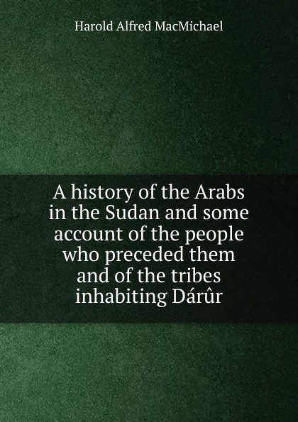 A history of the Arabs in the Sudan and some account of the people who preceded them and of the tribes inhabiting Darur