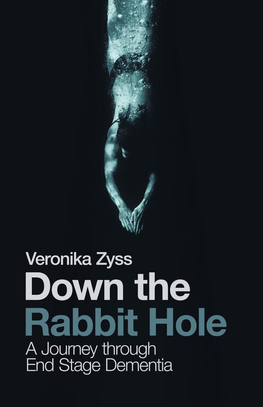 Down the Rabbit Hole. A Journey Through End Stage Dementia