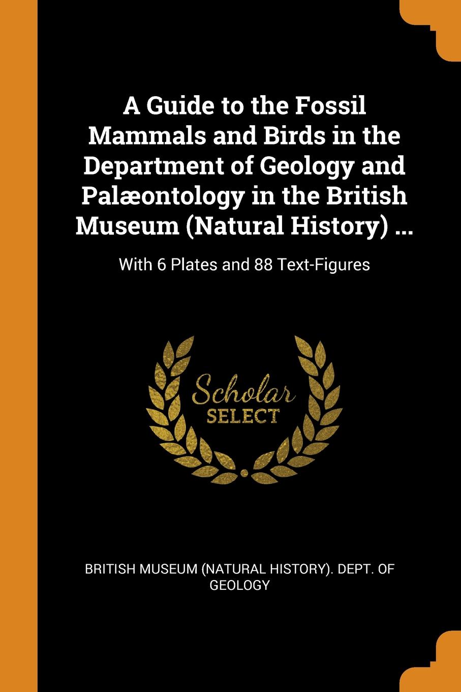 фото A Guide to the Fossil Mammals and Birds in the Department of Geology and Palaeontology in the British Museum (Natural History) ... With 6 Plates and 88 Text-Figures