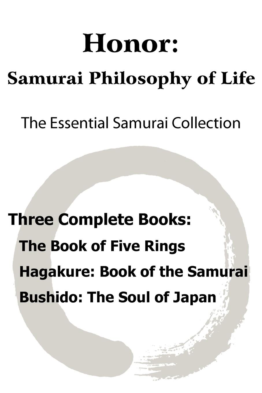 Honor. Samurai Philosophy of Life - The Essential Samurai Collection; The Book of Five Rings, Hagakure: The Way of the Samurai, Bushido: The Soul of Japan.