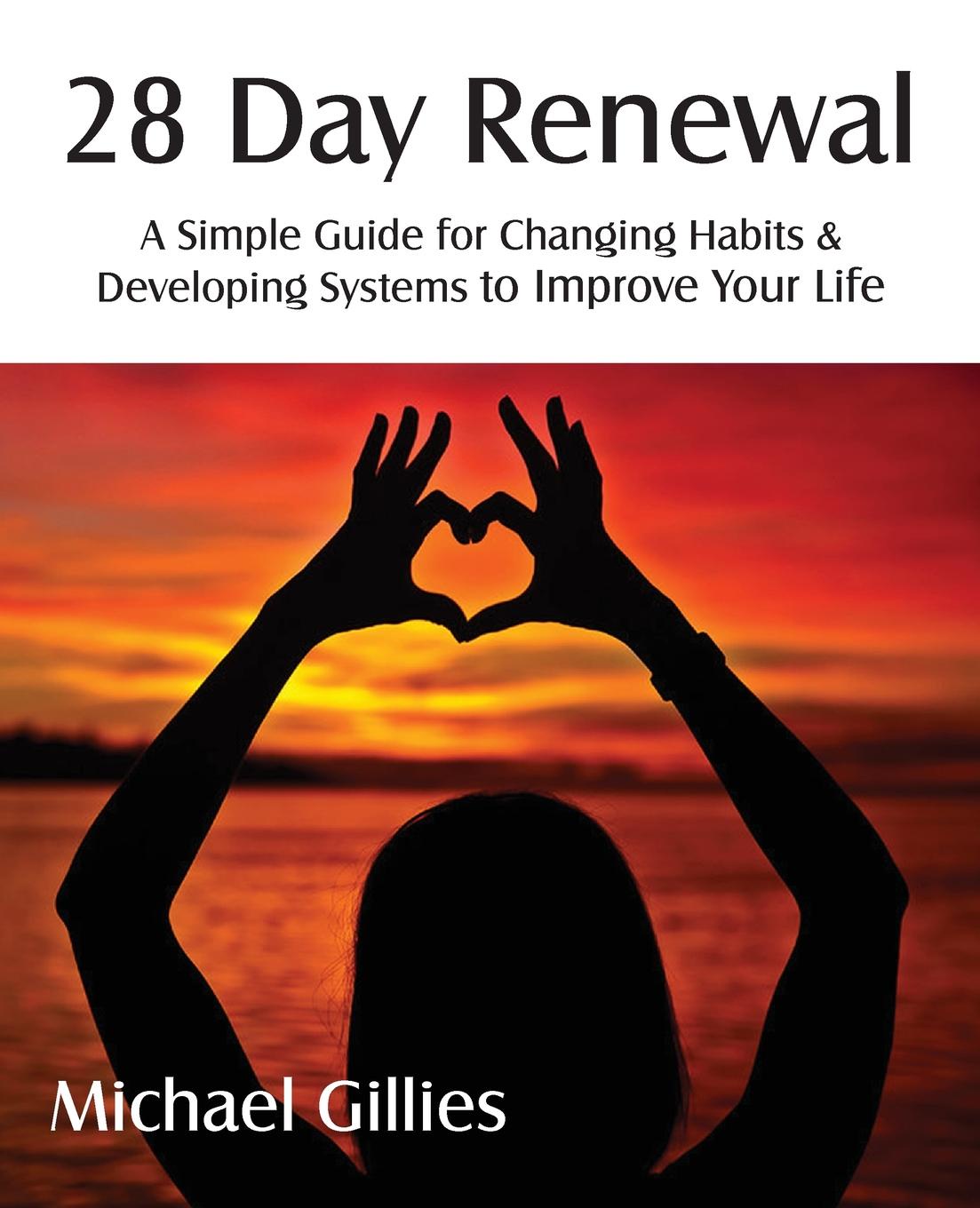 28 Day Renewal - Changing Habits . Developing Systems to Improve Your Life