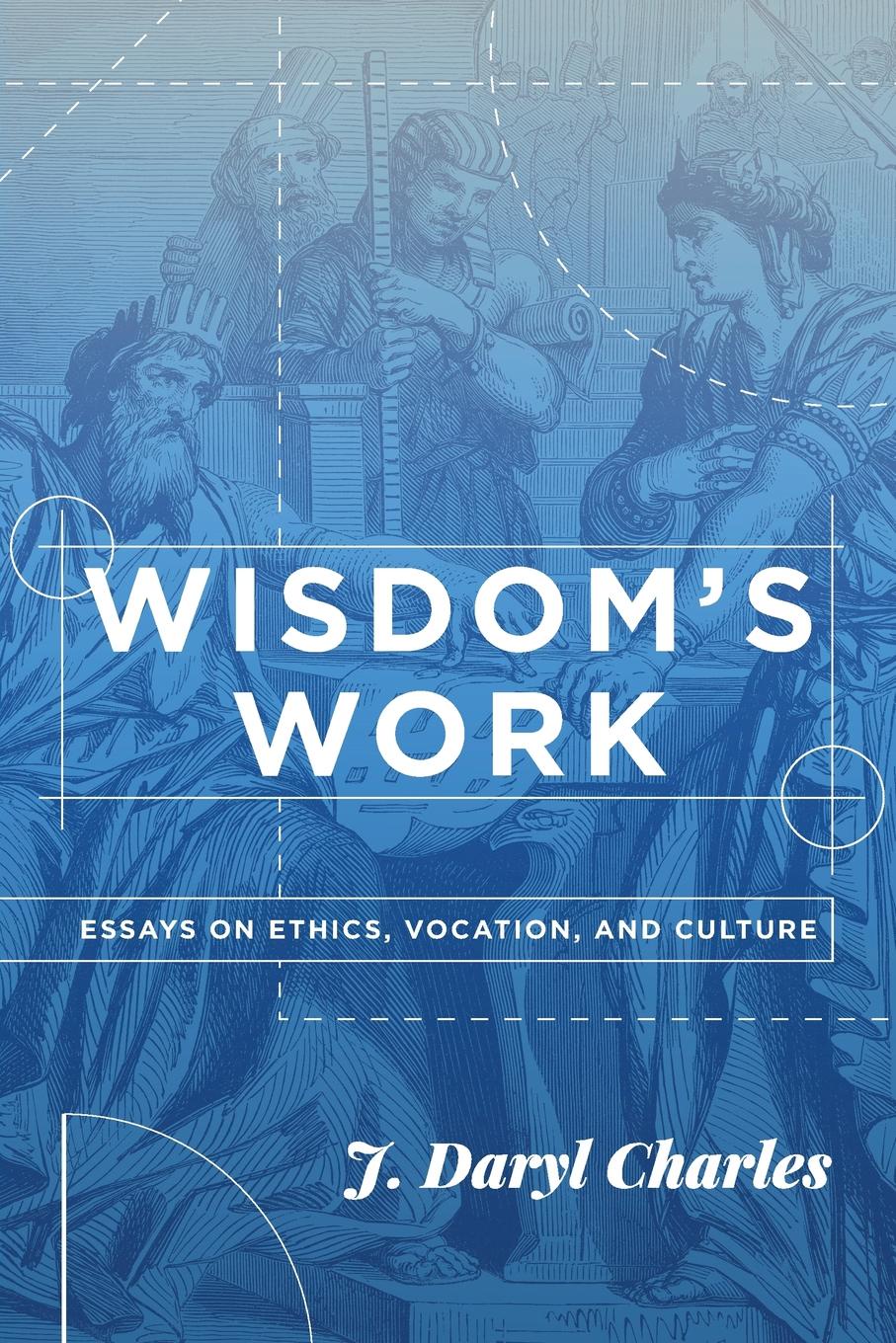 Wisdom.s Work. Essays on Ethics, Vocation, and Culture