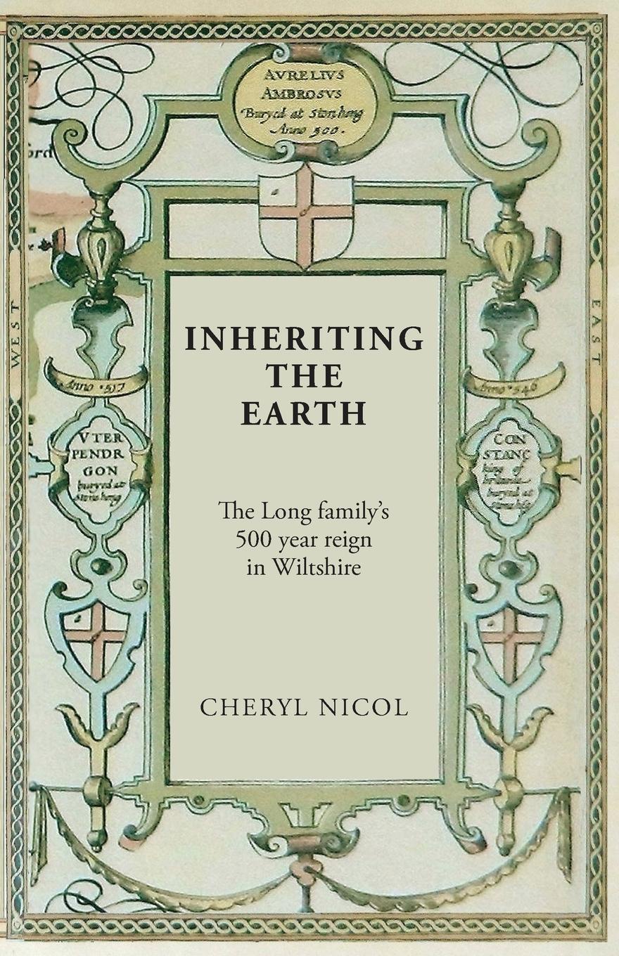 Inheriting the Earth. The Long family.s 500 year reign in Wiltshire