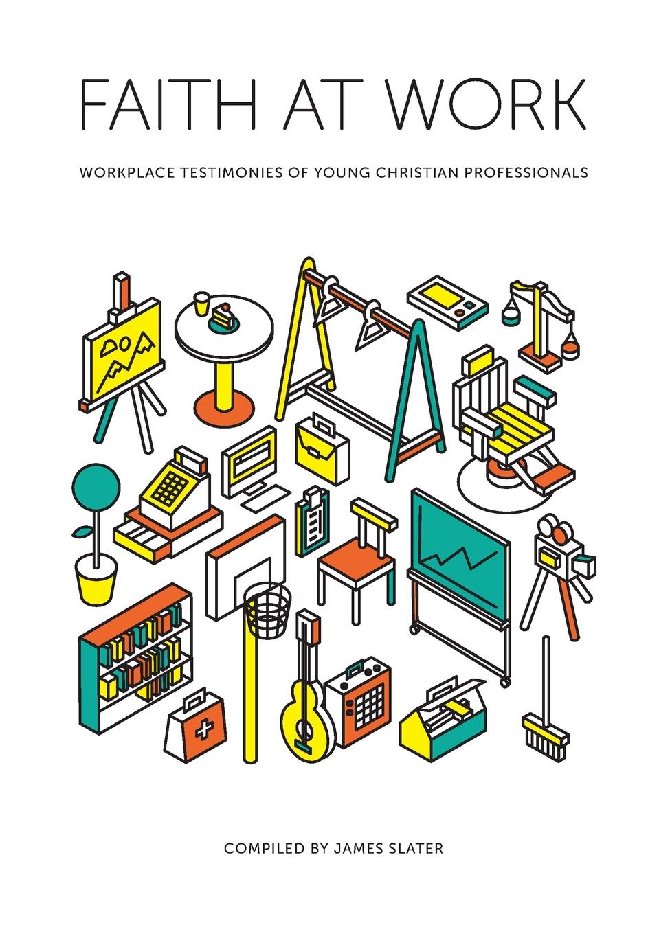 Faith at Work. Workplace Testimonies of Young Christian Professionals god is at work