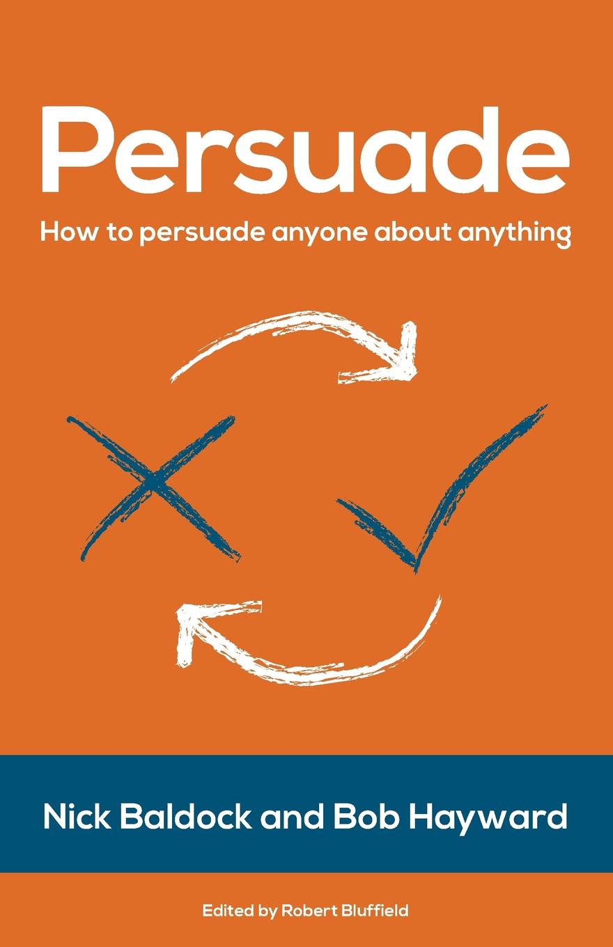 Persuade. How to Persuade Anyone About Anything
