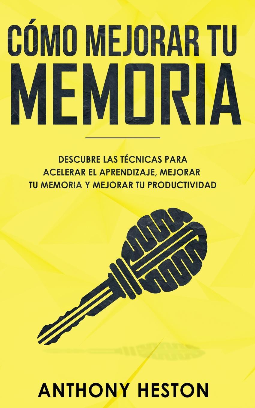 Como Mejorar tu Memoria. Descubre las Tecnicas para Acelerar el Aprendizaje, Mejorar tu Memoria y Mejorar tu Productividad