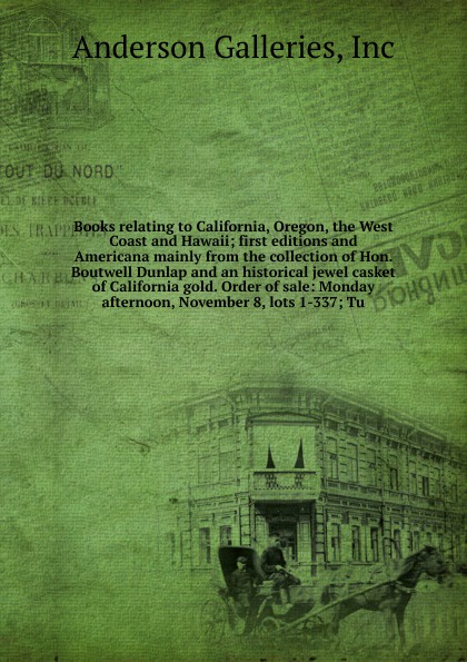 Books relating to California, Oregon, the West Coast and Hawaii; first editions and Americana mainly from the collection of Hon. Boutwell Dunlap and an historical jewel casket of California gold. Order of sale: Monday afternoon, November 8, lots 1...