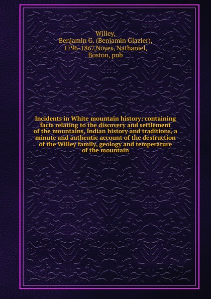 Incidents in White mountain history: containing facts relating to the discovery and settlement of the mountains, Indian history and traditions, a minute and authentic account of the destruction of the Willey family, geology and temperature of the ...