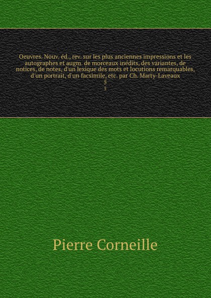 Oeuvres. Nouv. ed., rev. sur les plus anciennes impressions et les autographes et augm. de morceaux inedits, des variantes, de notices, de notes, d`un lexique des mots et locutions remarquables, d`un portrait, d`un facsimile, etc. par Ch. Marty-La...