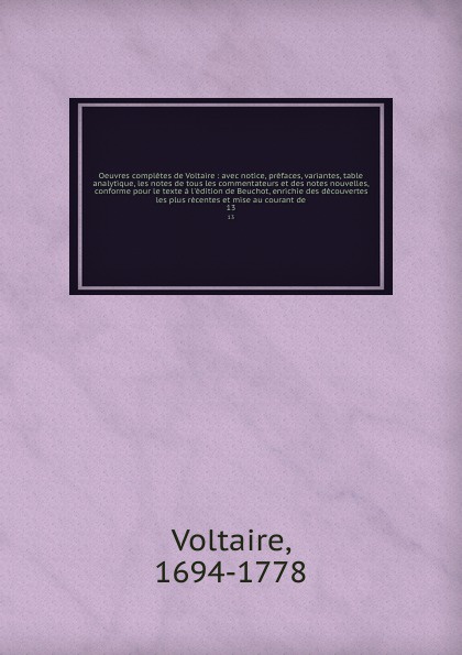 Oeuvres completes de Voltaire : avec notice, prefaces, variantes, table analytique, les notes de tous les commentateurs et des notes nouvelles, conforme pour le texte a l`edition de Beuchot, enrichie des decouvertes les plus recentes et mise au co...