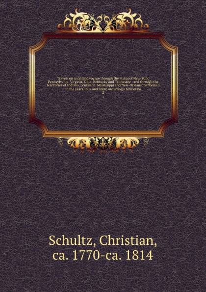 Travels on an inland voyage through the states of New-York, Pennsylvania, Virginia, Ohio, Kentucky and Tennessee : and through the territories of Indiana, Louisiana, Mississippi and New-Orleans; performed in the years 1807 and 1808; including a to...