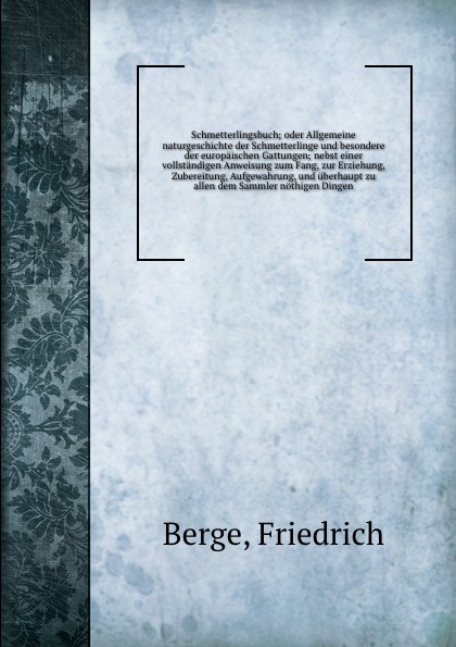 Schmetterlingsbuch; oder Allgemeine naturgeschichte der Schmetterlinge und besondere der europaischen Gattungen; nebst einer vollstandigen Anweisung zum Fang, zur Erziehung, Zubereitung, Aufgewahrung, und uberhaupt zu allen dem Sammler nothigen Di...