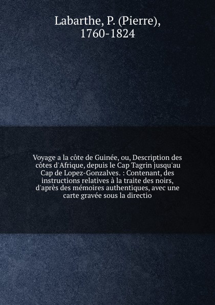 Voyage a la cote de Guinee, ou, Description des cotes d`Afrique, depuis le Cap Tagrin jusqu`au Cap de Lopez-Gonzalves. : Contenant, des instructions relatives a la traite des noirs, d`apres des memoires authentiques, avec une carte gravee sous la ...