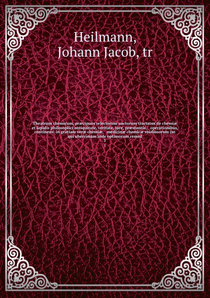 Theatrum chemicum, praecipuos selectorum auctorum tractatus de chemiae et lapidis philosoplici antiquitate, veritate, jure, praestantia, & operationibus, continens: in gratiam verae chemiae, & medicinae chemicae studiosorum (ut qui uberrimam inde ...