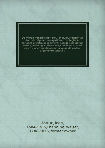 De morbis venereis libri sex. : In quibus disseritur tum de origine, propagatione & contagione horumce affectuum in genere: tum de singulorum natura, aetiologia & therapeia, cum brevi analysi & epicrisi operum plerorumque quae de eodem argumento s...