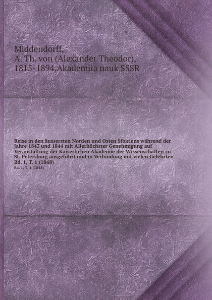 Reise in den aussersten Norden und Osten Sibiriens wahrend der Jahre 1843 und 1844 mit Allerhochster Genehmigung auf Veranstaltung der Kaiserlichen Akademie der Wissenschaften zu St. Petersburg ausgefuhrt und in Verbindung mit vielen Gelehrten. Bd...