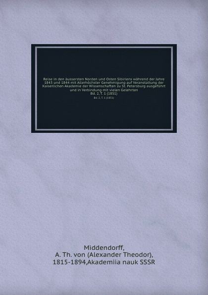 Reise in den aussersten Norden und Osten Sibiriens wahrend der Jahre 1843 und 1844 mit Allerhochster Genehmigung auf Veranstaltung der Kaiserlichen Akademie der Wissenschaften zu St. Petersburg ausgefuhrt und in Verbindung mit vielen Gelehrten. Bd...
