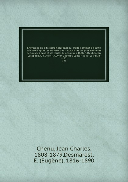 Encyclopedie d`histoire naturelle; ou, Traite complet de cette science d`apres les travaux des naturalistes les plus eminents de tous les pays et de toutes les epoques: Buffon, Daubenton, Lacepede, G. Cuvier, F. Cuvier, Geoffroy Saint-Hilaire, Lat...