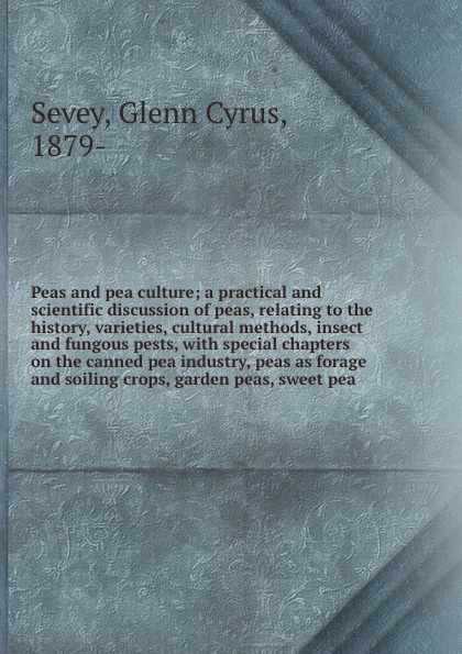 Peas and pea culture; a practical and scientific discussion of peas, relating to the history, varieties, cultural methods, insect and fungous pests, with special chapters on the canned pea industry, peas as forage and soiling crops, garden peas, s...