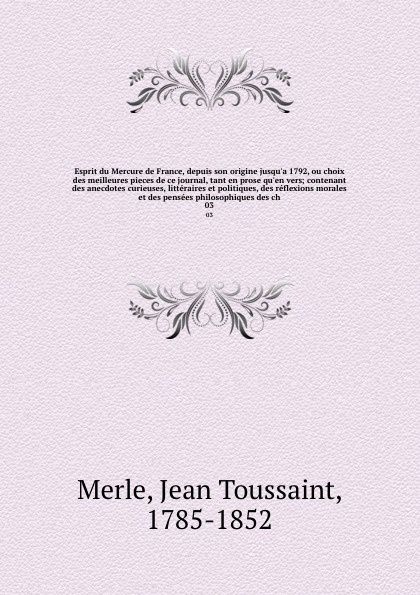 Esprit du Mercure de France, depuis son origine jusqu`a 1792, ou choix des meilleures pieces de ce journal, tant en prose qu`en vers; contenant des anecdotes curieuses, litteraires et politiques, des reflexions morales et des pensees philosophique...