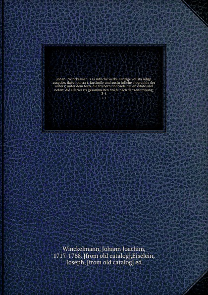 Johan Winckelmans samtliche werke. Einzige vollstandige ausgabe; dabei portrat, facsimile und ausfuhrliche biographie des autors; unter dem texte die fruhern und viele neuen citate und noten; die allerwarts gesammelten briefe nach der zeitordnung,...