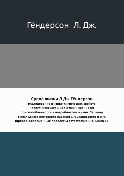 Среда жизни Л.Дж. Г.ндерсон. Исследование физико-химических свойств неорганического мира с точки зрения их приспособленности к потребностям жизни. Перевод с последнего немецкого издания С.Н.Скадовского и В.Н.Шредер. Современные проблемы естествозн...