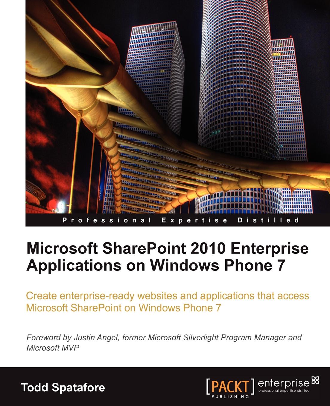 Todd Spatafore Microsoft Sharepoint 2010 Enterprise Applications on Windows Phone 7 Todd Spatafore Microsoft Sharepoint 2010 Enterprise Applications on Windows Phone 7