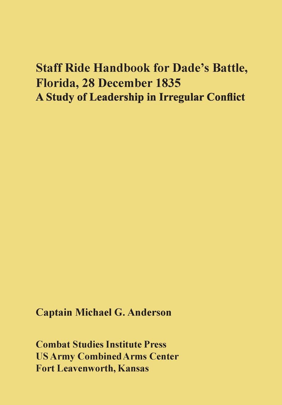 Staff Ride Handbook for Dade`s Battle, Florida, 28 December 1835. A Study of Leadership in Irregular Conflict