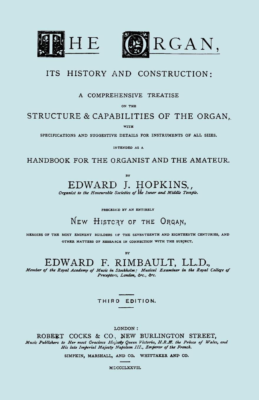 Hopkins - The Organ, its History and Construction ... preceded by Rimbault - New History of the Organ .Facsimile reprint of 1877 edition, 816 pages.