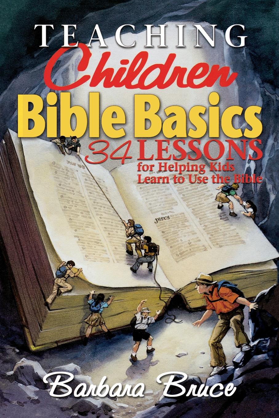Teaching Children Bible Basics. 34 Lessons for Helping Children Learn to Use the Bible