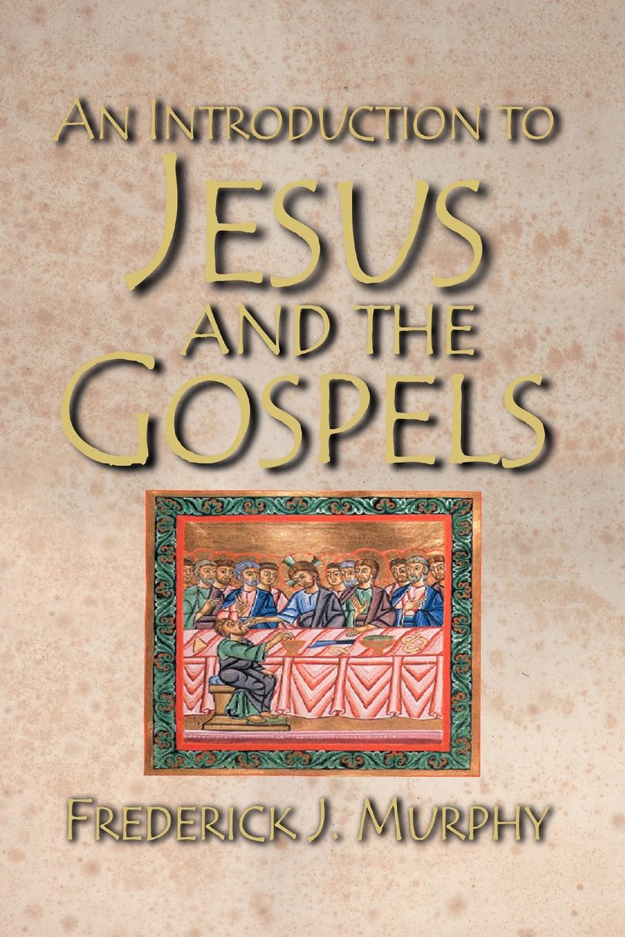 Frederick J. Murphy An Introduction to Jesus and the Gospels frederick j murphy an introduction to jesus and the gospels