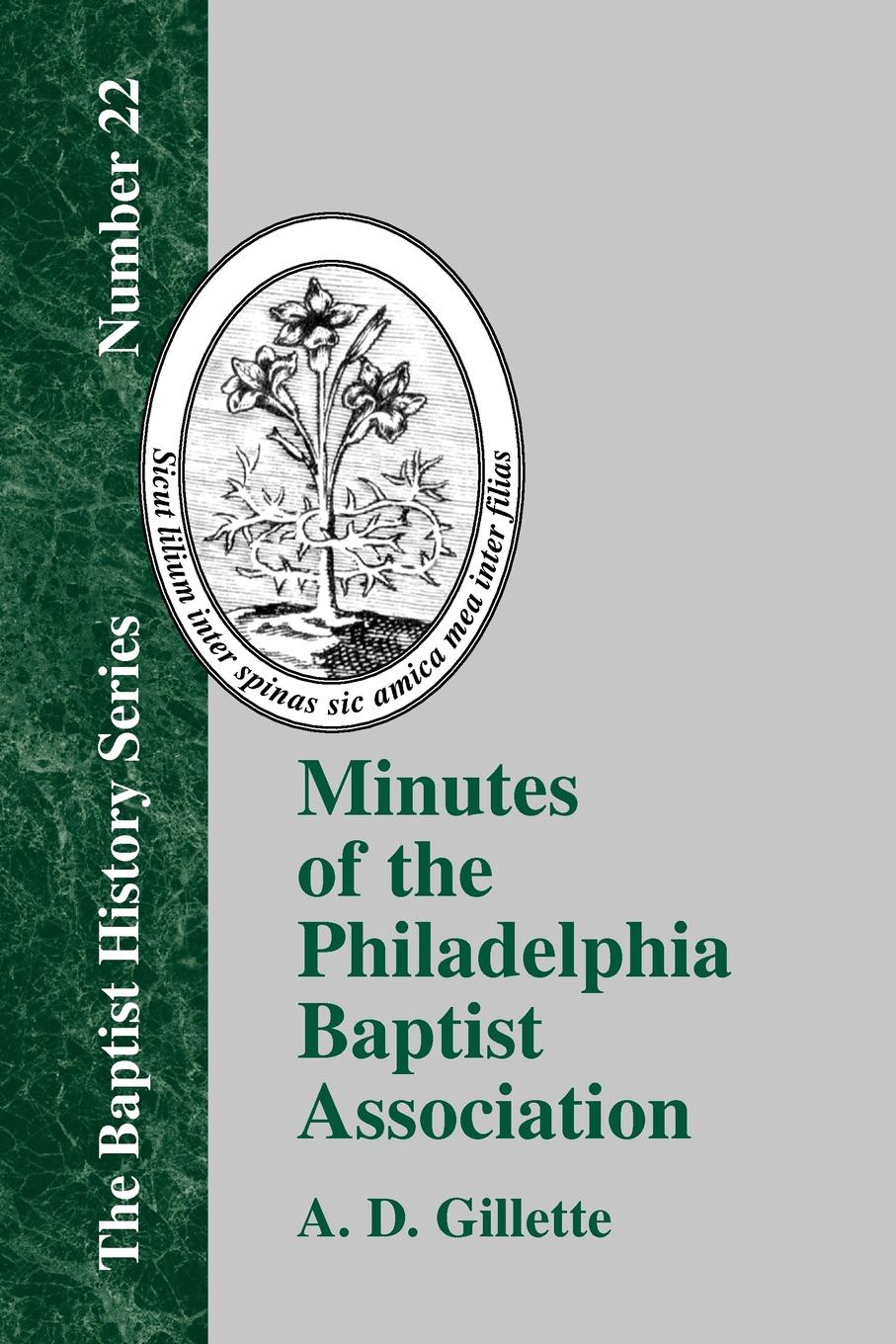 Minutes of the Philadelphia Baptist Association. From 1707 to 1807, Being the First One Hundred Years of Its Existence