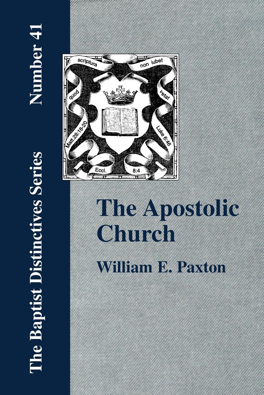 The Apostolic Church; Being an Inquiry into the Constitution and Polity of that Visible Organization Set Up by Jesus Christ and His Apostles