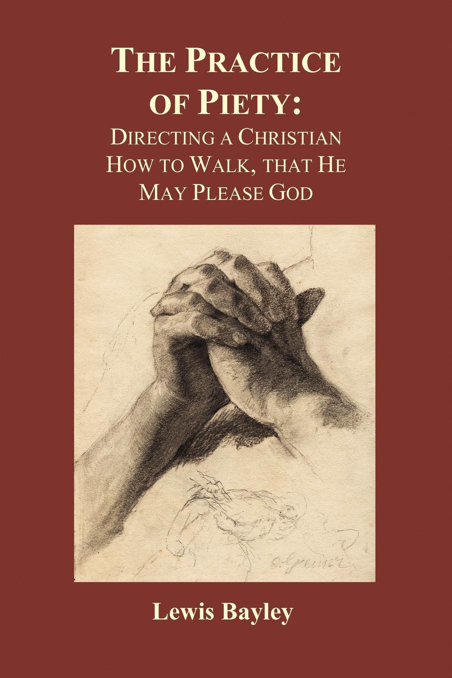 Practice of Piety. Directing a Christian How to Walk, That He May Please God (Paperback)