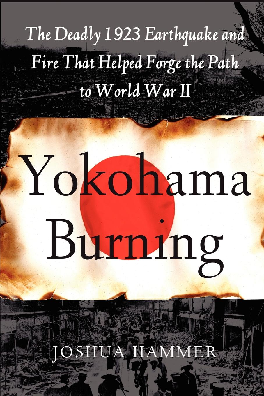 Yokohama Burning. The Deadly 1923 Earthquake and Fire That Helped Forge the Path to World War II