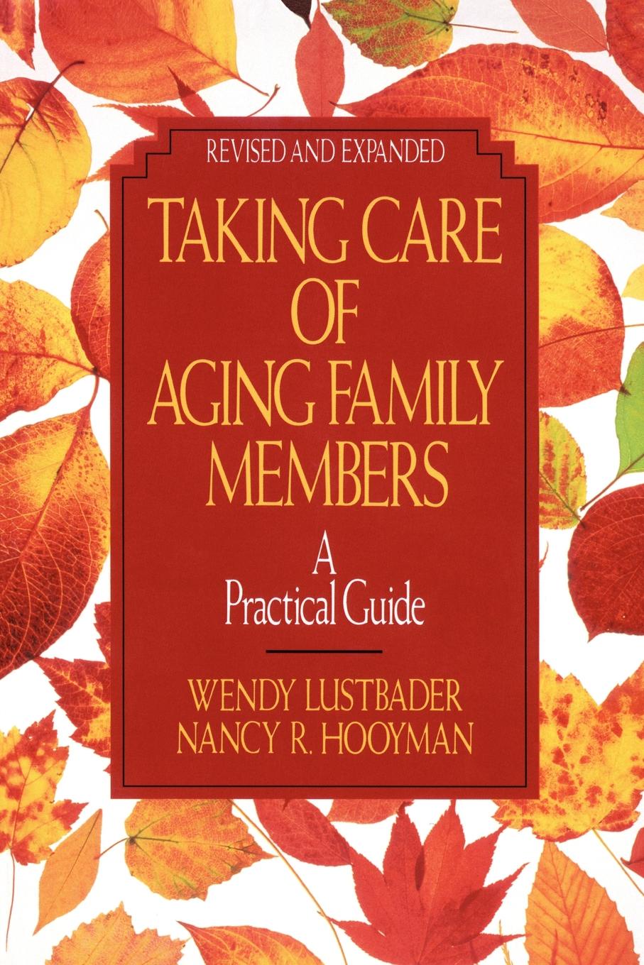 Wendy Lustbader, Nancy R. Hooyman Taking Care of Aging Family Members. A Practical Guide Wendy Lustbader, Nancy R. Hooyman Taking Care of Aging Family Members. A Practical Guide