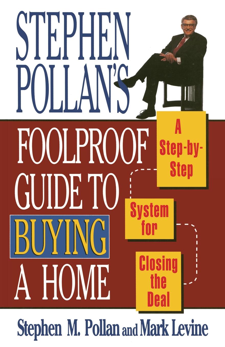Stephen Pollans Foolproof Guide to Buying a Home. A Step-By-Step System for Closing the Deal