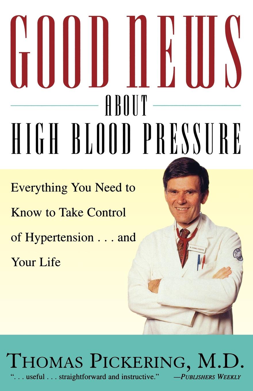 Good News about High Blood Pressure. Everything You Need to Know to Take Control of Hypertension...and Your Life