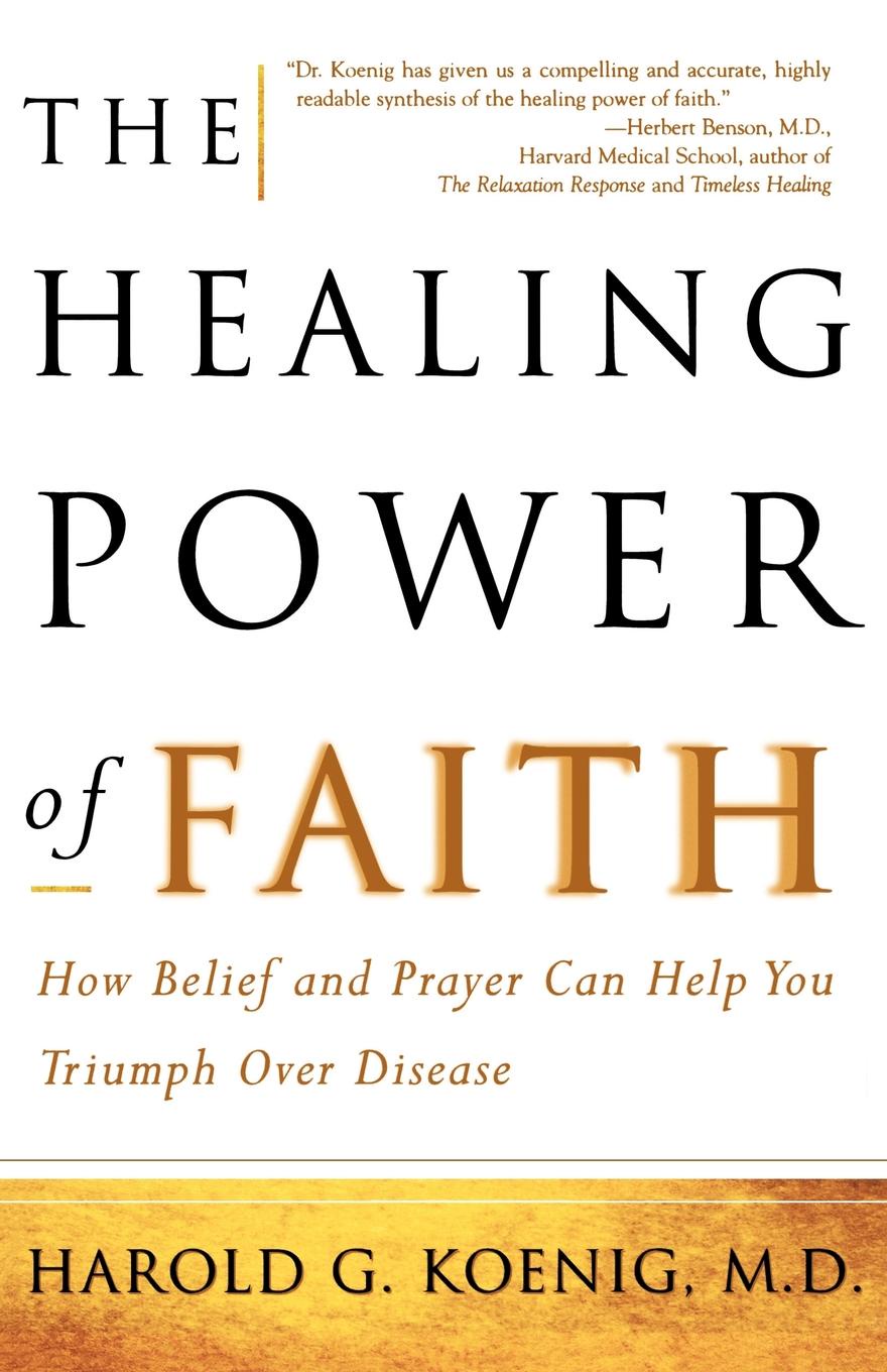 The Healing Power of Faith. How Belief and Prayer Can Help You Triumph Over Disease