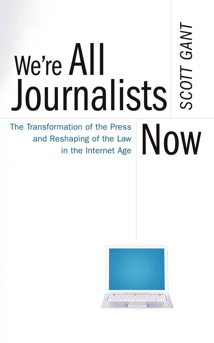 We`re All Journalists Now. The Transformation of the Press and Reshaping of the Law in the Internet Age