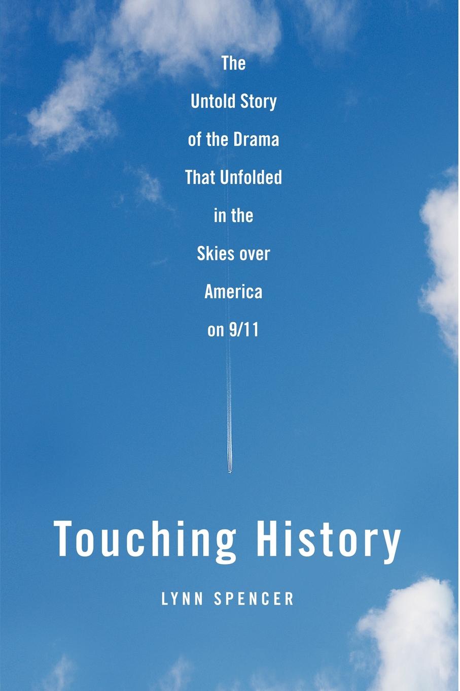 Touching History. The Untold Story of the Drama That Unfolded in the Skies Over America on 9/11