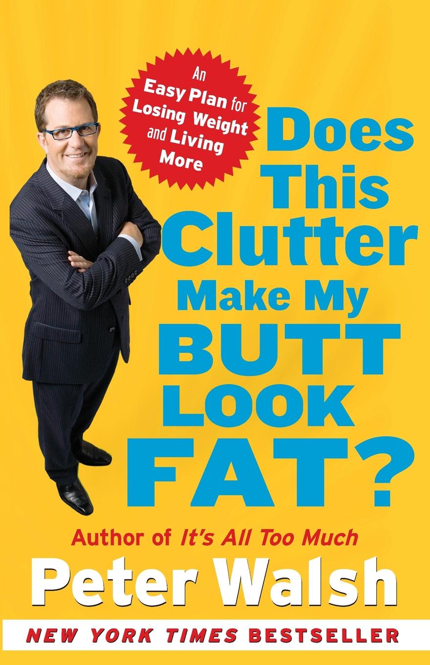 Does This Clutter Make My Butt Look Fat?. An Easy Plan for Losing Weight and Living More